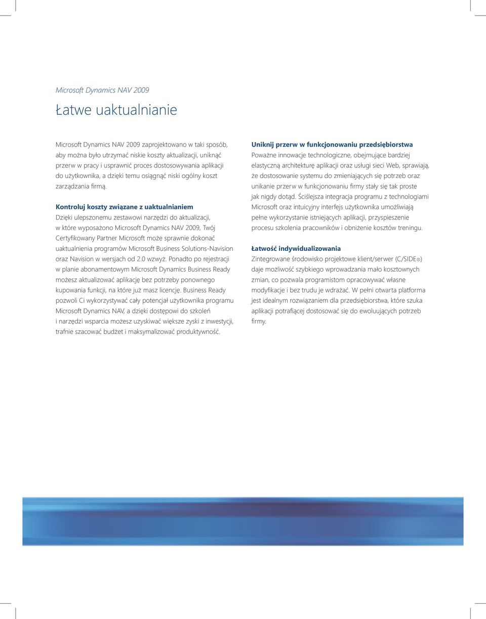 Kontroluj koszty związane z uaktualnianiem Dzięki ulepszonemu zestawowi narzędzi do aktualizacji, w które wyposażono Microsoft Dynamics NAV 2009, Twój Certyfikowany Partner Microsoft może sprawnie