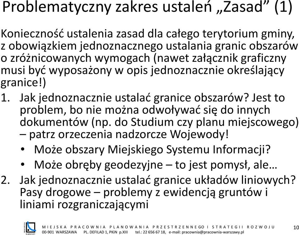 Jest to problem, bo nie można odwoływać się do innych dokumentów (np. do Studium czy planu miejscowego) patrz orzeczenia nadzorcze Wojewody!