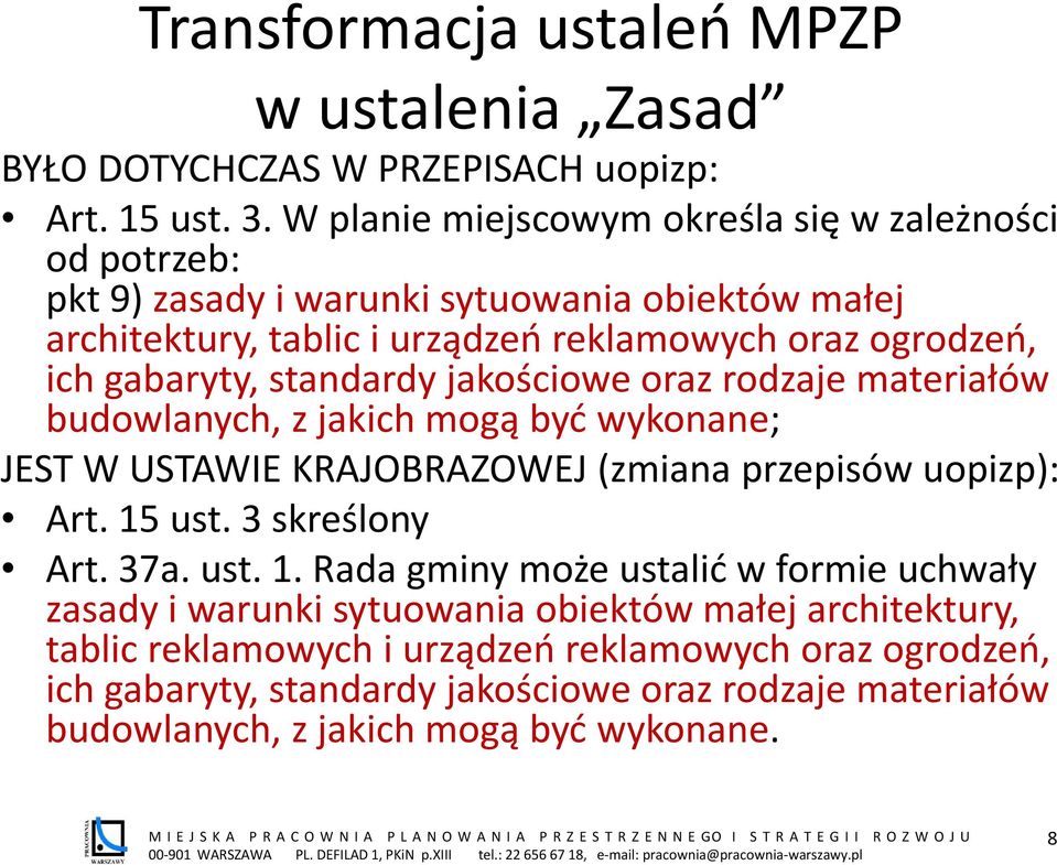 standardy jakościowe oraz rodzaje materiałów budowlanych, z jakich mogą być wykonane; JEST W USTAWIE KRAJOBRAZOWEJ (zmiana przepisów uopizp): Art. 15 ust. 3 skreślony Art. 37a.