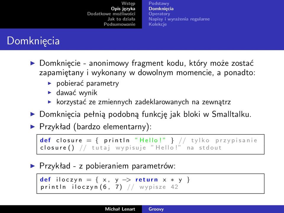 Przykład (bardzo elementarny): d e f c l o s u r e = { p r i n t l n H e l l o!