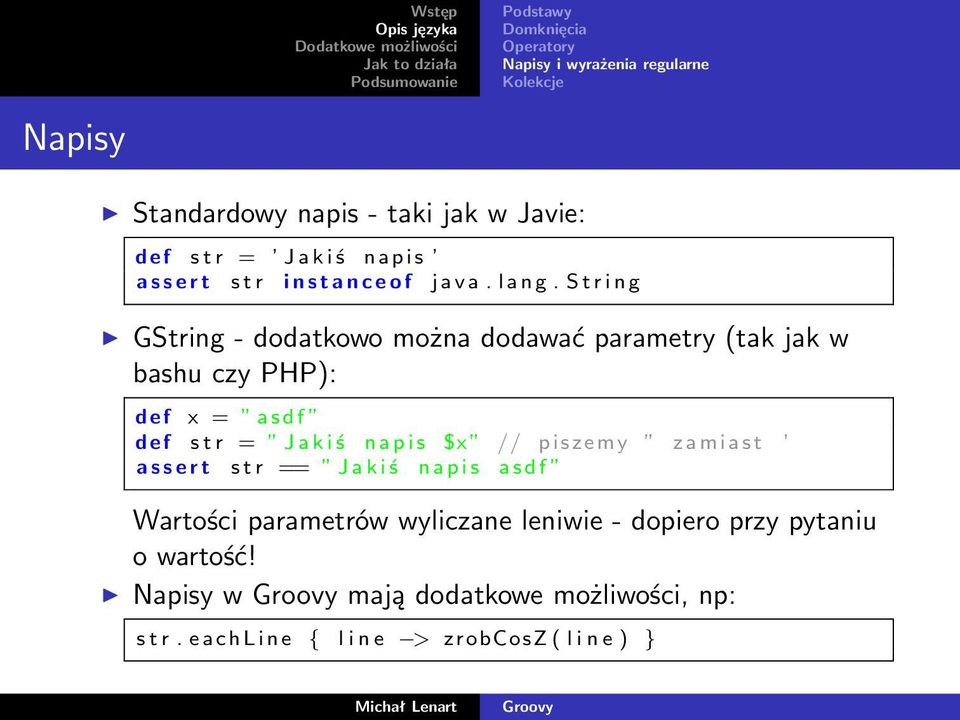 S t r i n g GString - dodatkowo można dodawać parametry (tak jak w bashu czy PHP): d e f x = a s d f d e f s t r = J a k i ś n a p i s $x //