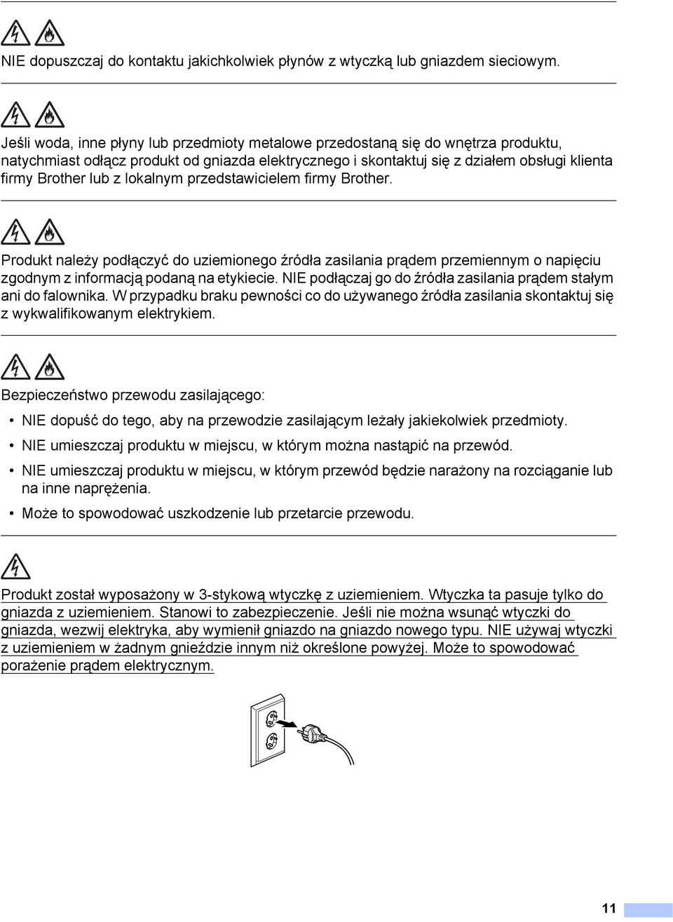 lokalnym przedstawicielem firmy Brother. Produkt należy podłączyć do uziemionego źródła zasilania prądem przemiennym o napięciu zgodnym z informacją podaną na etykiecie.