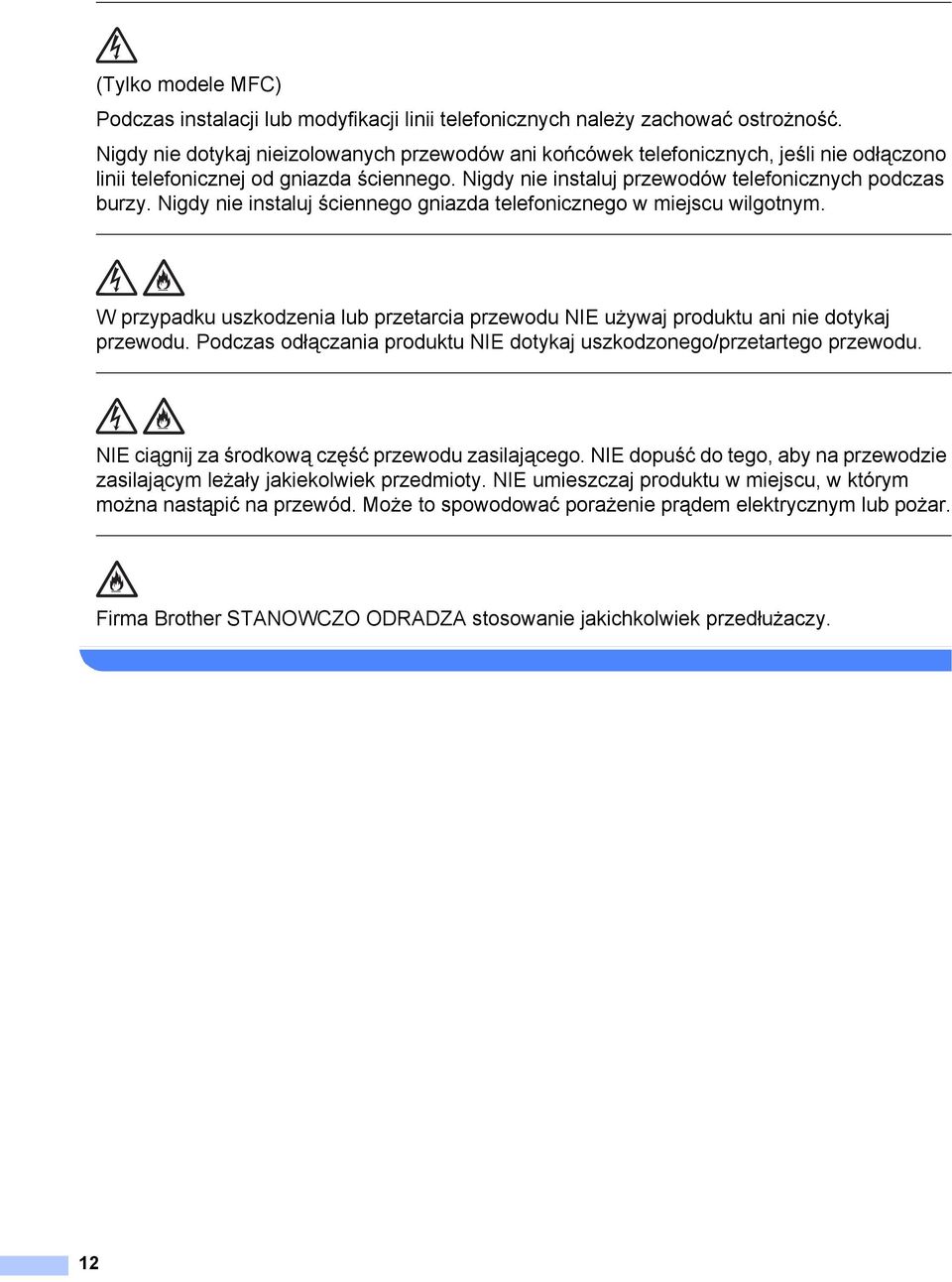 Nigdy nie instaluj ściennego gniazda telefonicznego w miejscu wilgotnym. W przypadku uszkodzenia lub przetarcia przewodu NIE używaj produktu ani nie dotykaj przewodu.