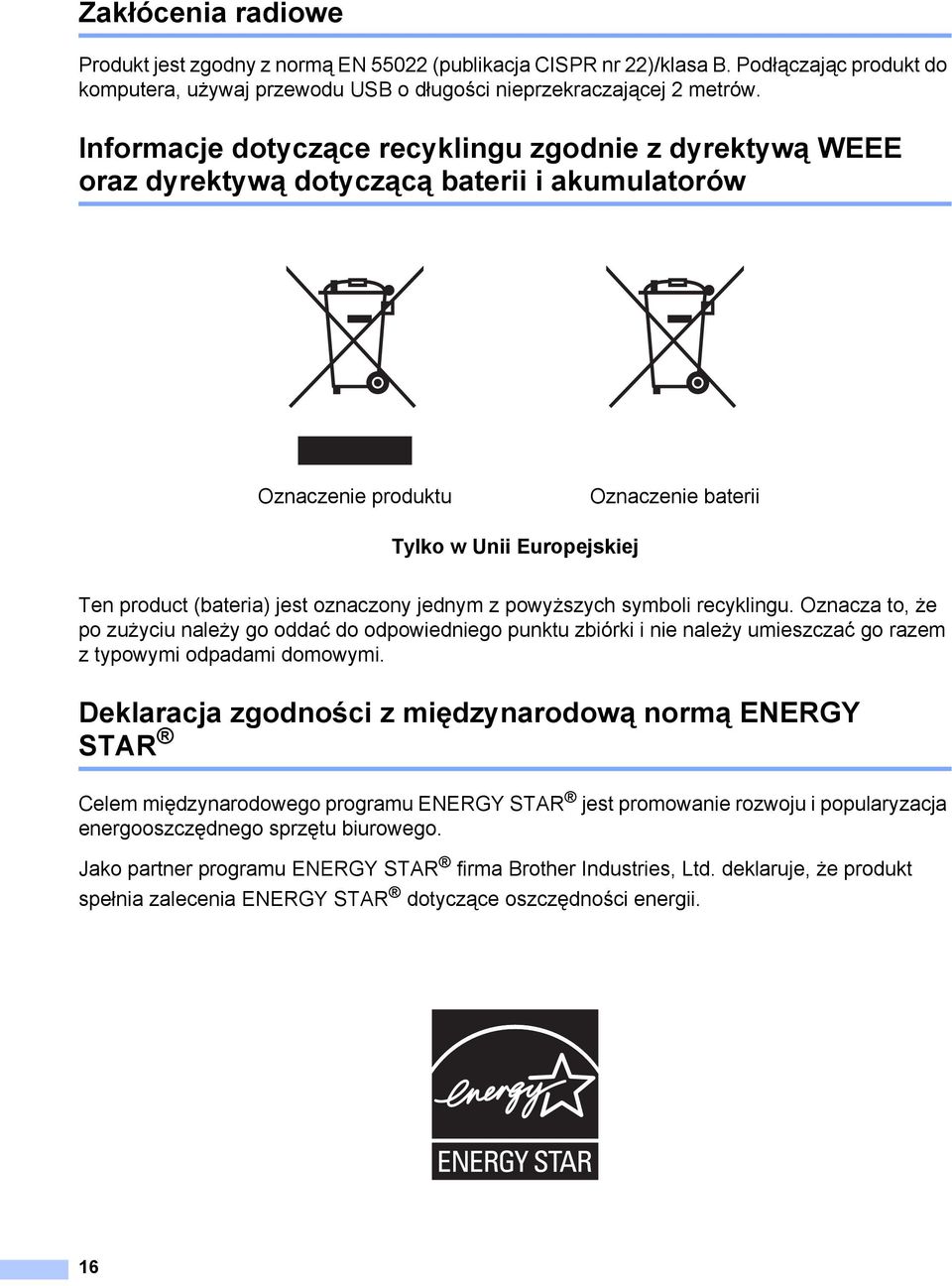 oznaczony jednym z powyższych symboli recyklingu. Oznacza to, że po zużyciu należy go oddać do odpowiedniego punktu zbiórki i nie należy umieszczać go razem z typowymi odpadami domowymi.