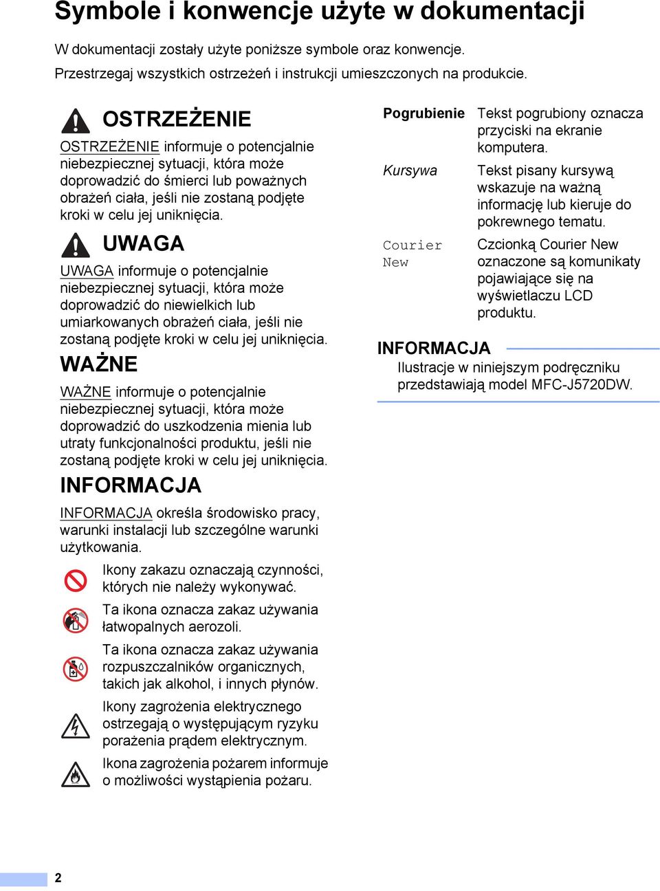 UWAGA UWAGA informuje o potencjalnie niebezpiecznej sytuacji, która może doprowadzić do niewielkich lub umiarkowanych obrażeń ciała, jeśli nie zostaną podjęte kroki w celu jej uniknięcia.