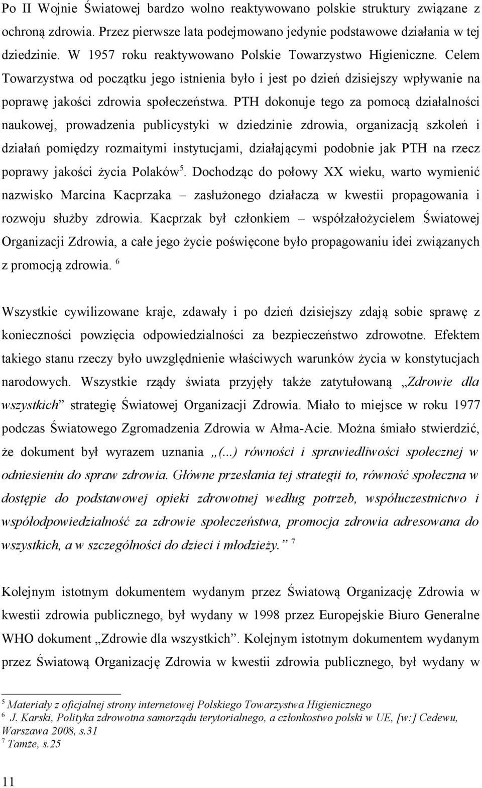 PTH dokonuje tego za pomocą działalności naukowej, prowadzenia publicystyki w dziedzinie zdrowia, organizacją szkoleń i działań pomiędzy rozmaitymi instytucjami, działającymi podobnie jak PTH na