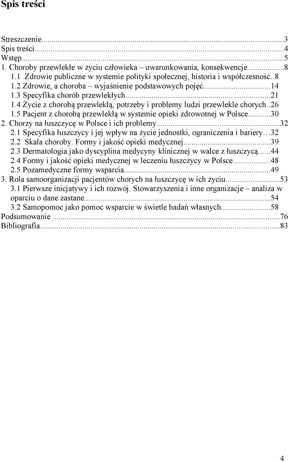 4 Życie z chorobą przewlekłą, potrzeby i problemy ludzi przewlekle chorych..26 1.5 Pacjent z chorobą przewlekłą w systemie opieki zdrowotnej w Polsce...30 2.