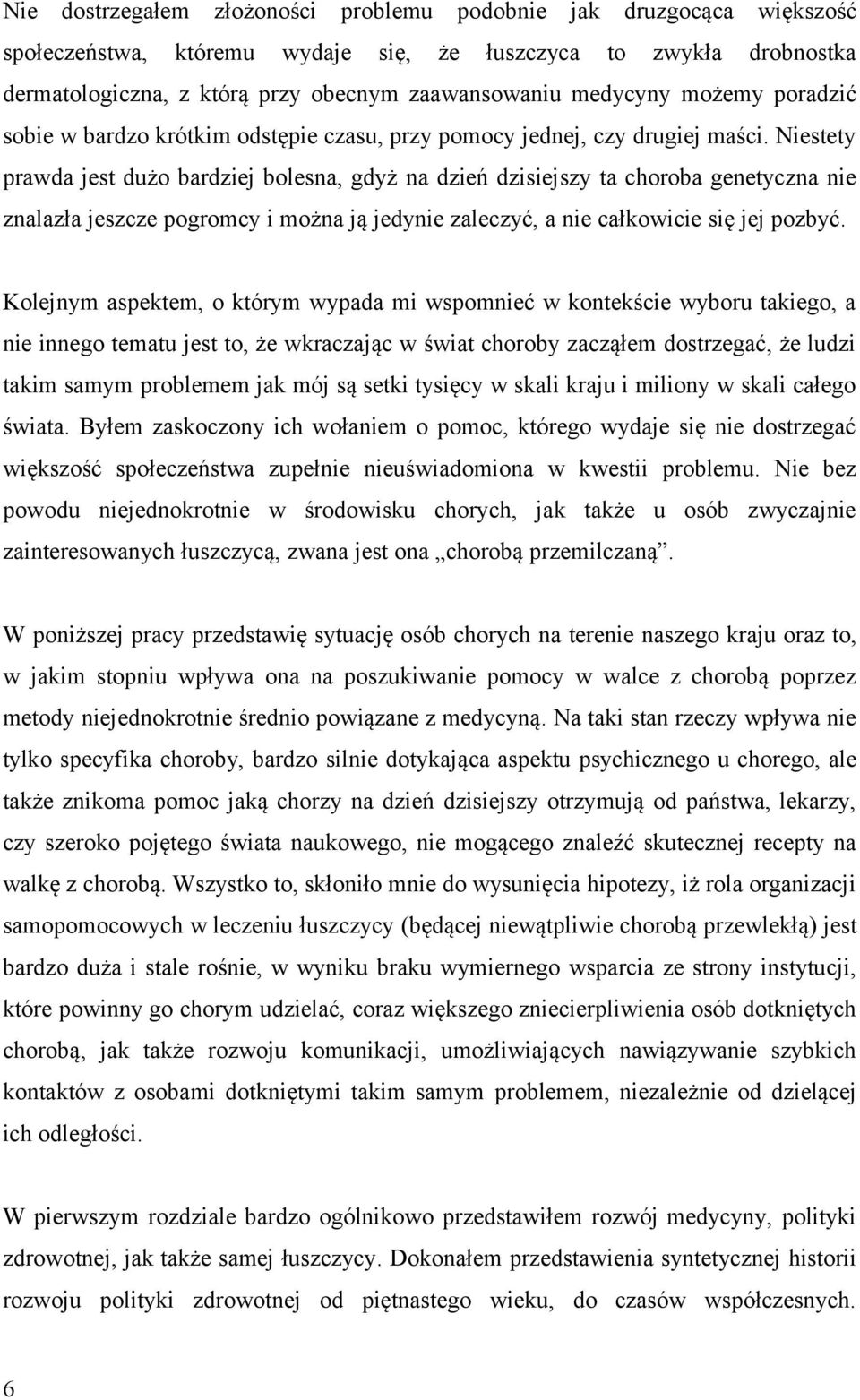 Niestety prawda jest dużo bardziej bolesna, gdyż na dzień dzisiejszy ta choroba genetyczna nie znalazła jeszcze pogromcy i można ją jedynie zaleczyć, a nie całkowicie się jej pozbyć.