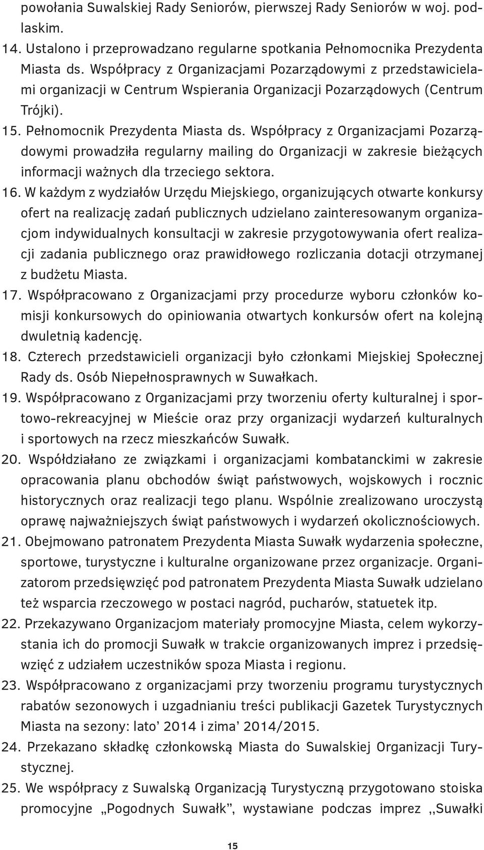 Współpracy z Organizacjami Pozarządowymi prowadziła regularny mailing do Organizacji w zakresie bieżących informacji ważnych dla trzeciego sektora. 16.