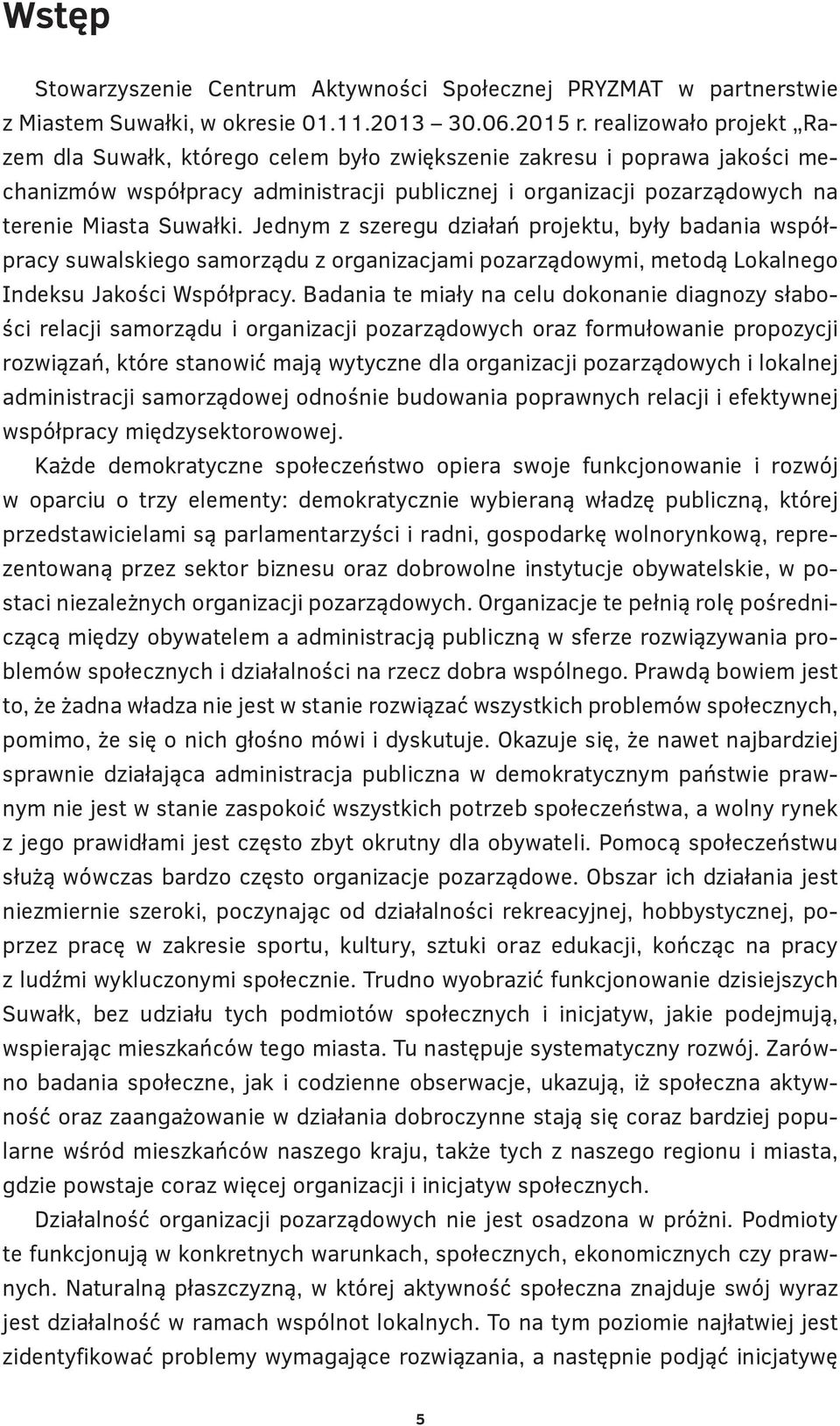 Jednym z szeregu działań projektu, były badania współpracy suwalskiego samorządu z organizacjami pozarządowymi, metodą Lokalnego Indeksu Jakości Współpracy.