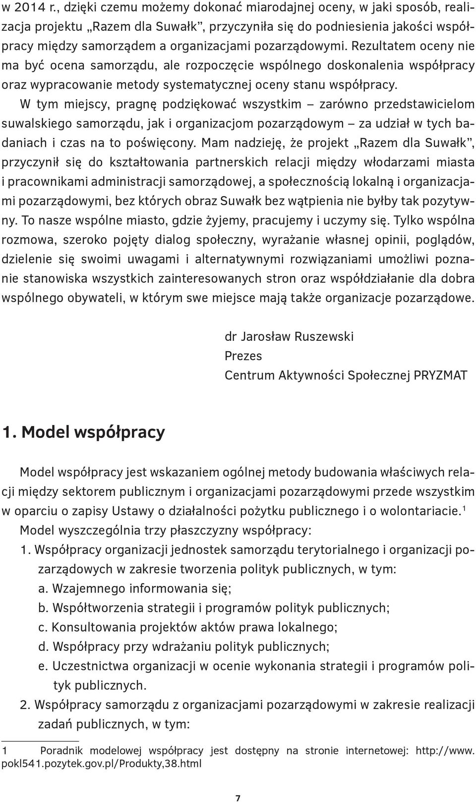 pozarządowymi. Rezultatem oceny nie ma być ocena samorządu, ale rozpoczęcie wspólnego doskonalenia współpracy oraz wypracowanie metody systematycznej oceny stanu współpracy.