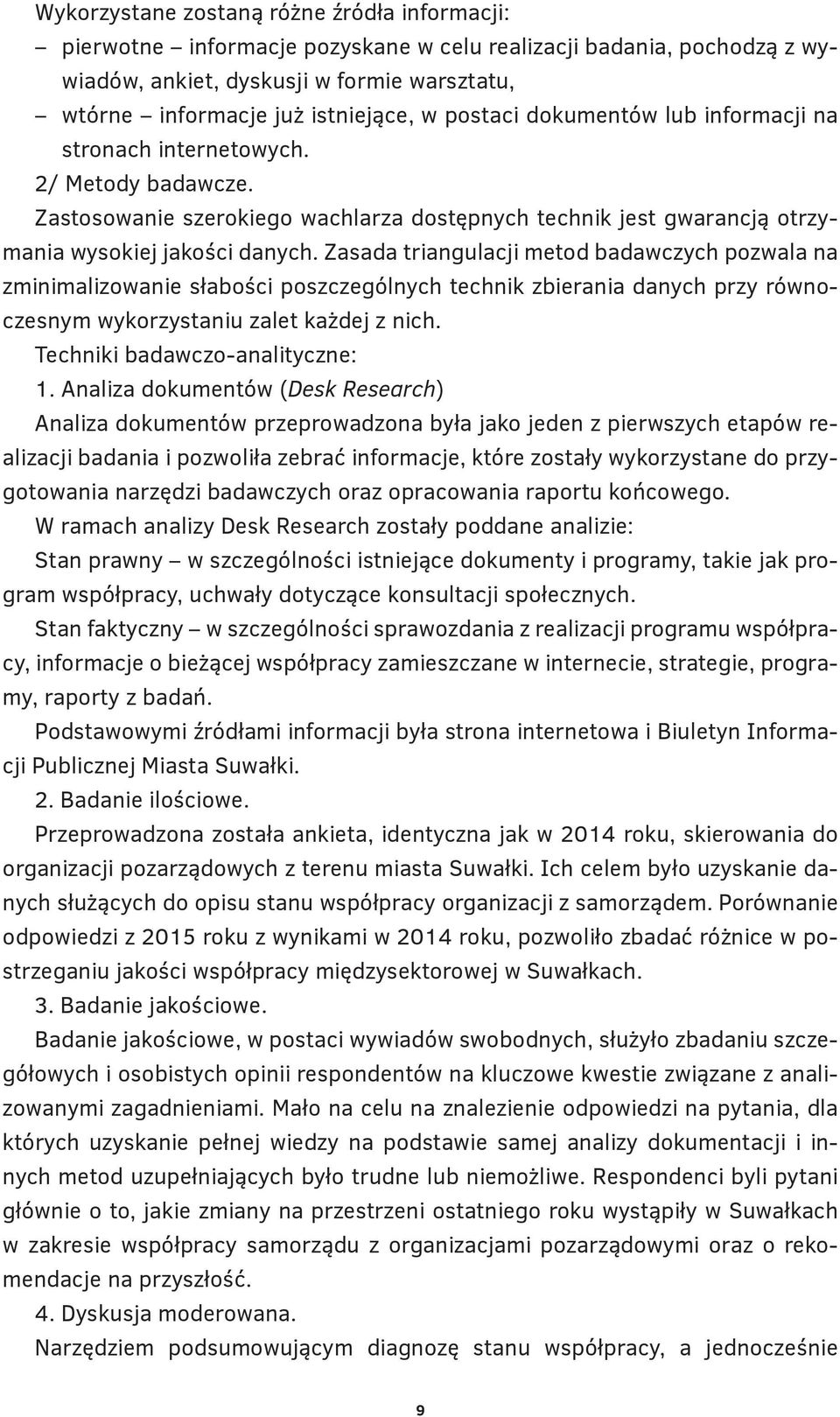 Zasada triangulacji metod badawczych pozwala na zminimalizowanie słabości poszczególnych technik zbierania danych przy równoczesnym wykorzystaniu zalet każdej z nich. Techniki badawczo-analityczne: 1.