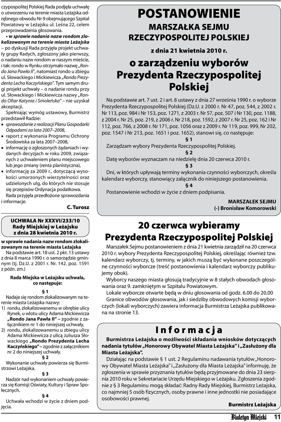 rondo w Rynku otrzymało nazwę Rondo Jana Pawła II, natomiast rondo u zbiegu ul. Słowackiego i Mickiewicza Rondo Prezydenta Lecha Kaczyńskiego. Tym samym drugi projekt uchwały o nadanie rondu przy ul.