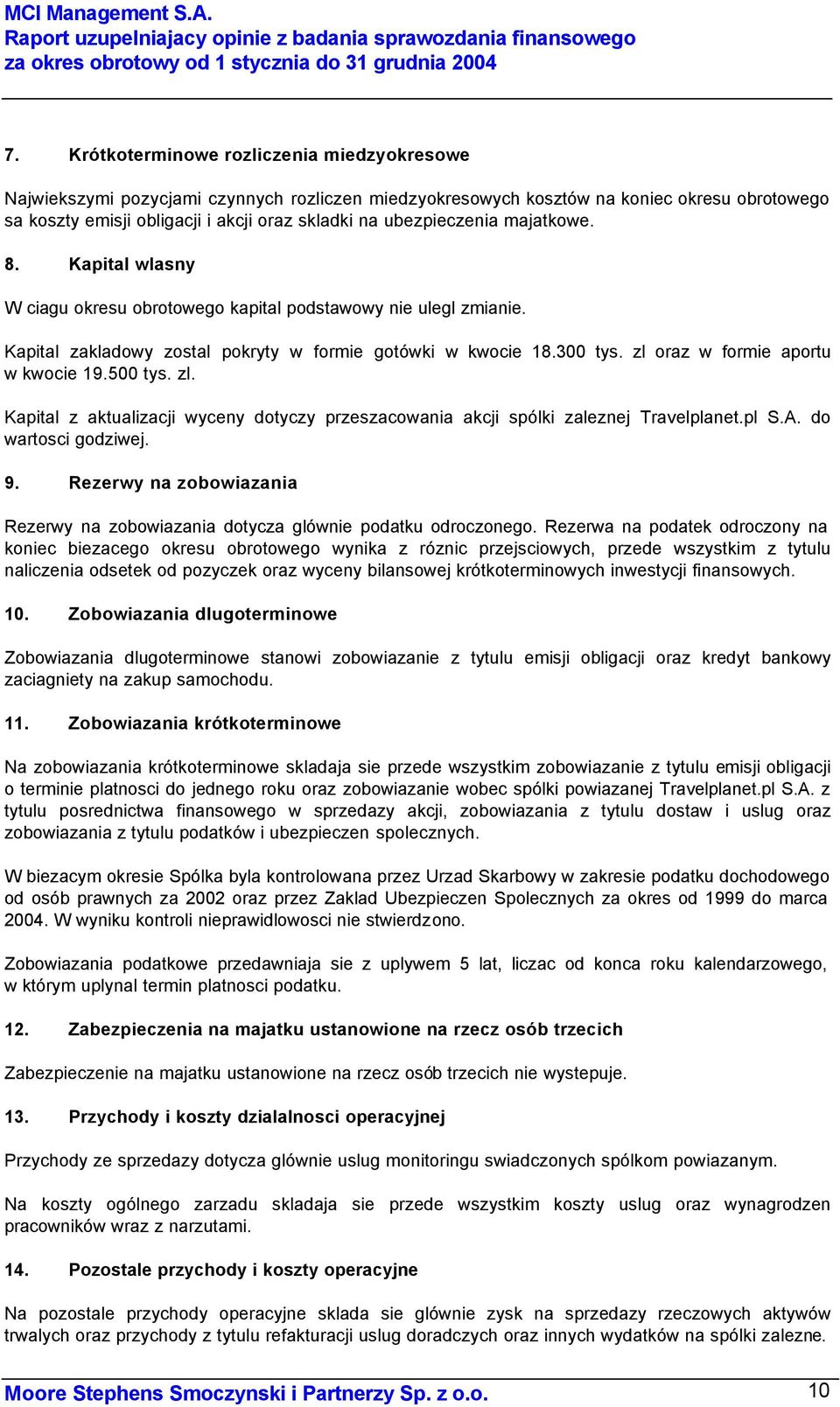 ubezpieczenia majatkowe. 8. Kapital wlasny W ciagu okresu obrotowego kapital podstawowy nie ulegl zmianie. Kapital zakladowy zostal pokryty w formie gotówki w kwocie 18.300 tys.