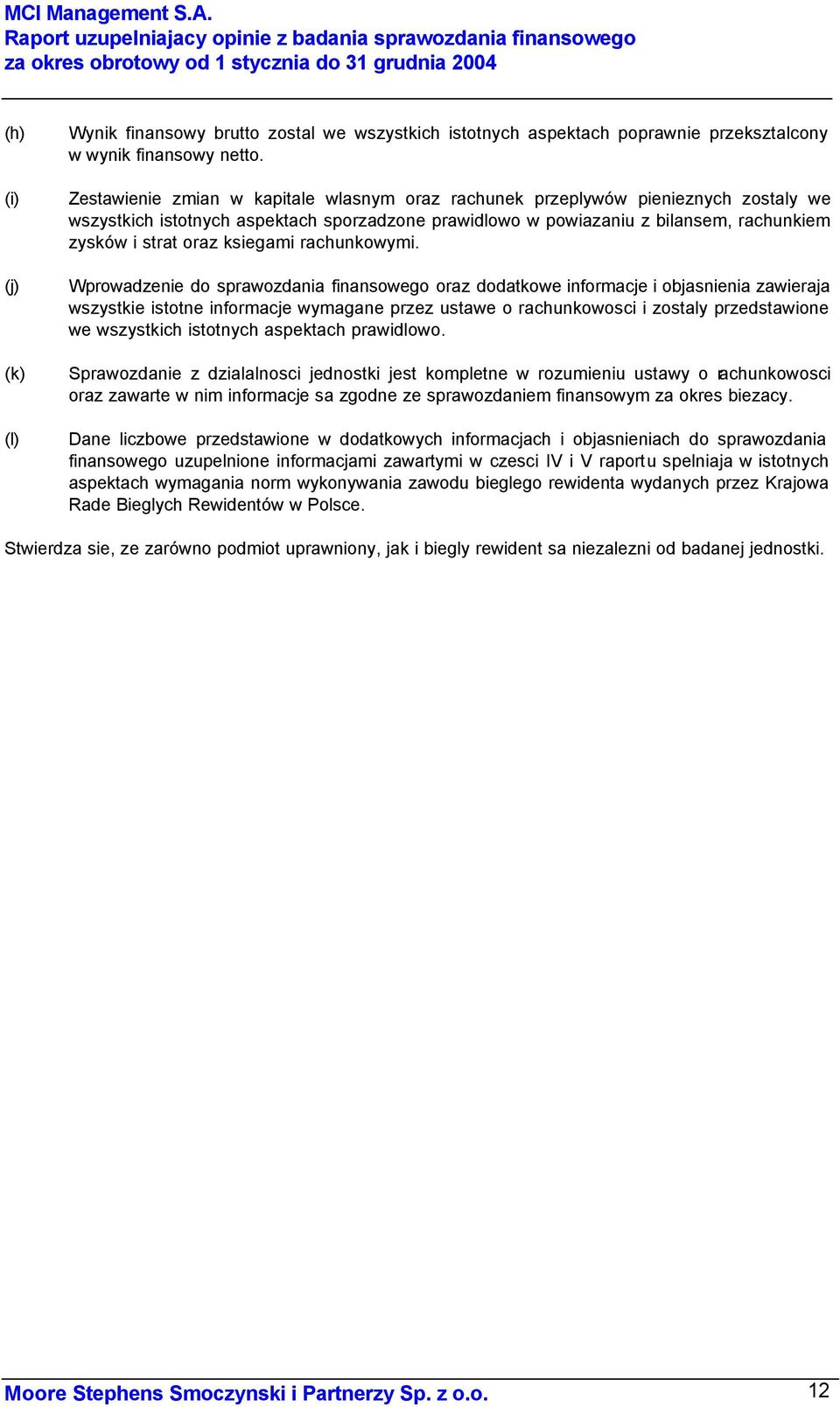 Zestawienie zmian w kapitale wlasnym oraz rachunek przeplywów pienieznych zostaly we wszystkich istotnych aspektach sporzadzone prawidlowo w powiazaniu z bilansem, rachunkiem zysków i strat oraz