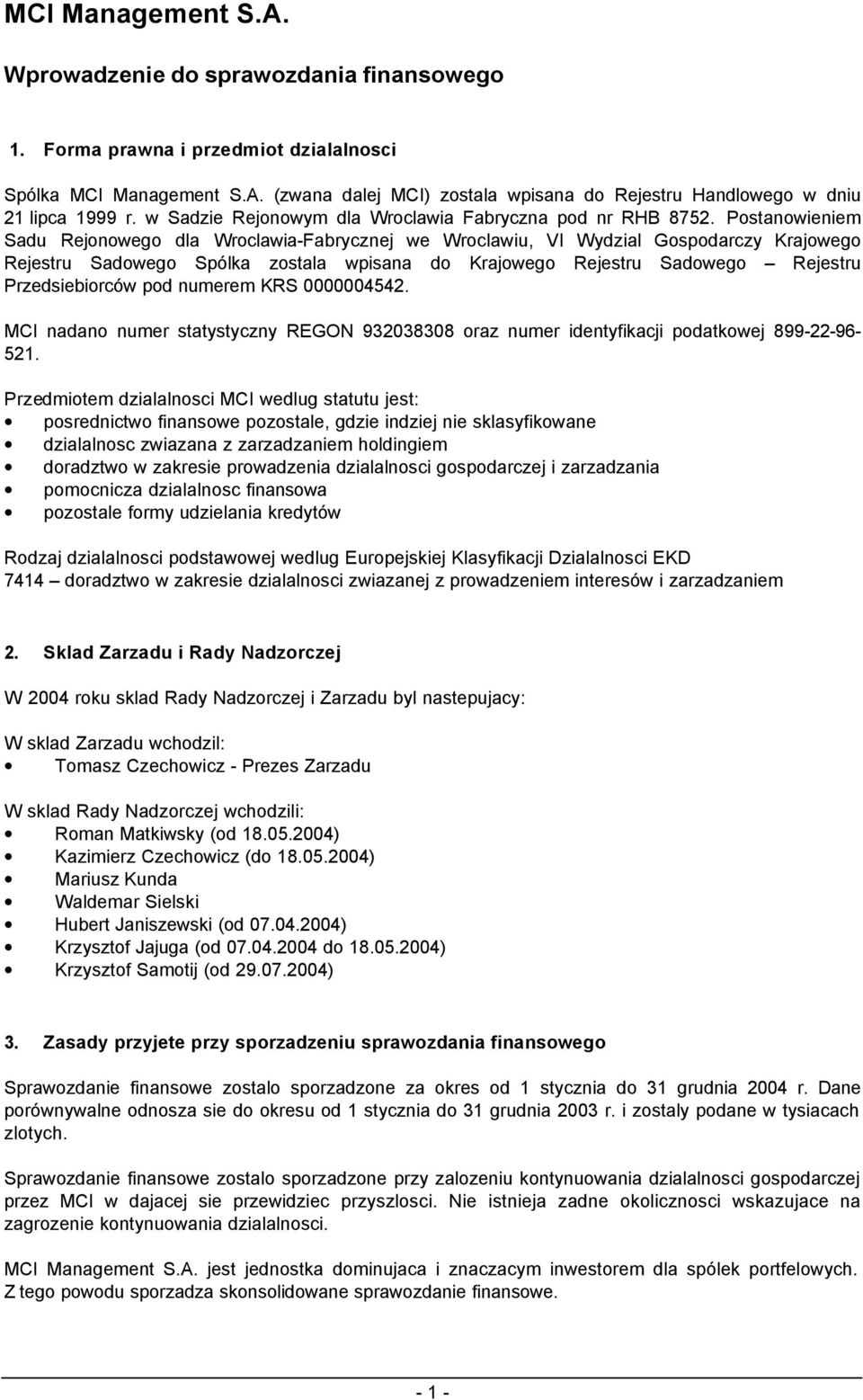 Postanowieniem Sadu Rejonowego dla Wroclawia-Fabrycznej we Wroclawiu, VI Wydzial Gospodarczy Krajowego Rejestru Sadowego Spólka zostala wpisana do Krajowego Rejestru Sadowego Rejestru Przedsiebiorców