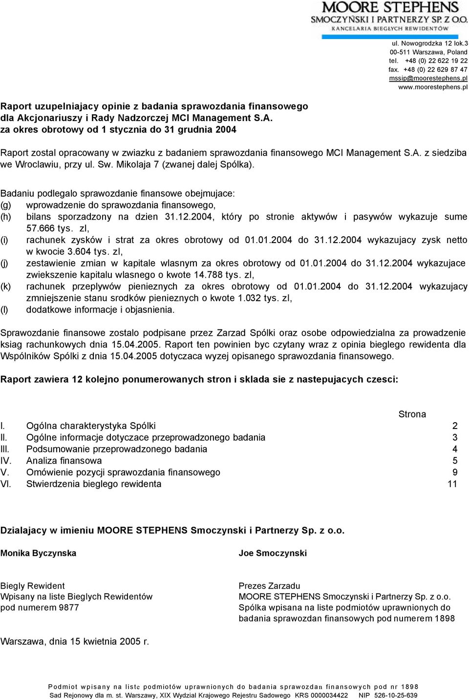 cjonariuszy i Rady Nadzorczej MCI Management S.A. za okres obrotowy od 1 stycznia do 31 grudnia 2004 Raport zostal opracowany w zwiazku z badaniem sprawozdania finansowego MCI Management S.A. z siedziba we Wroclawiu, przy ul.