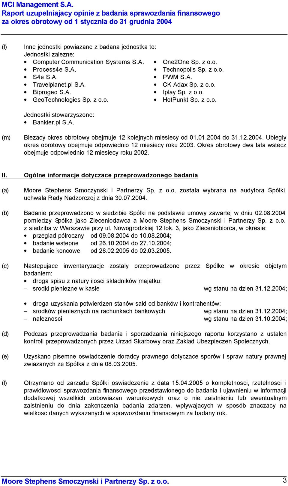 z o.o. Jednostki stowarzyszone: Bankier.pl S.A. (m) Biezacy okres obrotowy obejmuje 12 kolejnych miesiecy od 01.01.2004 do 31.12.2004. Ubiegly okres obrotowy obejmuje odpowiednio 12 miesiecy roku 2003.