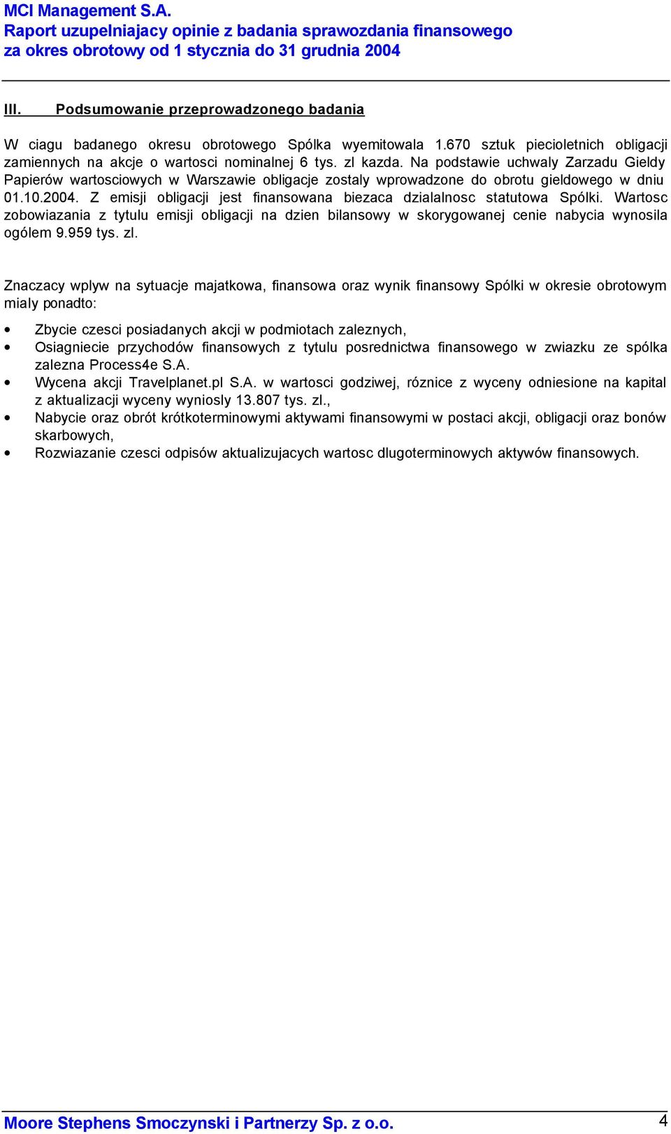 Na podstawie uchwaly Zarzadu Gieldy Papierów wartosciowych w Warszawie obligacje zostaly wprowadzone do obrotu gieldowego w dniu 01.10.2004.