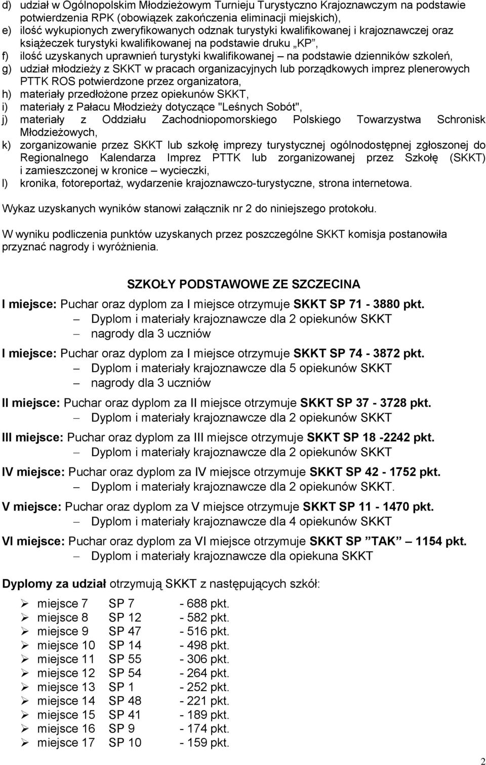 udział młodzieży z SKKT w pracach organizacyjnych lub porządkowych imprez plenerowych PTTK ROS potwierdzone przez organizatora, h) materiały przedłożone przez opiekunów SKKT, i) materiały z Pałacu