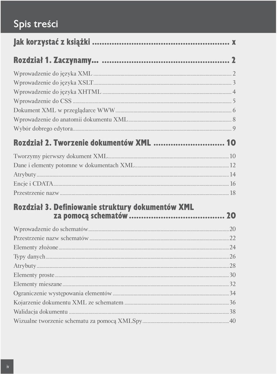 ..10 Dane i elementy potomne w dokumentach XML...1 Atrybuty...1 Encje i CDATA... 16 Przestrzenie nazw...18 Rozdział. Definiowanie struktury dokumentów XML za pomocą schematów.