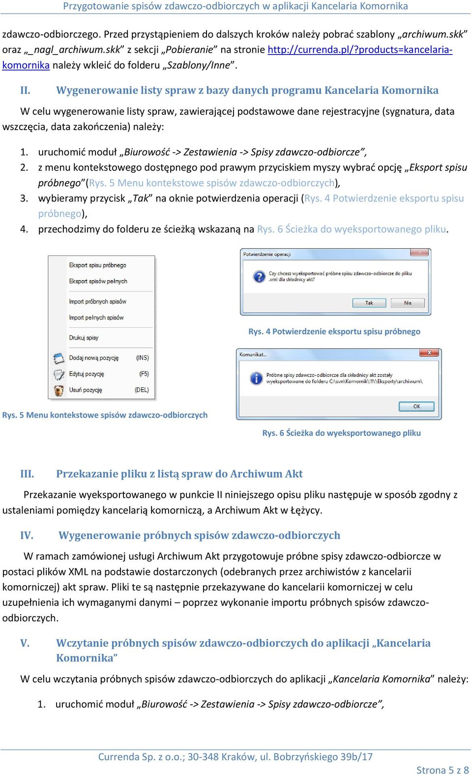 Wygenerowanie listy spraw z bazy danych programu Kancelaria Komornika W celu wygenerowanie listy spraw, zawierającej podstawowe dane rejestracyjne (sygnatura, data wszczęcia, data zakończenia)