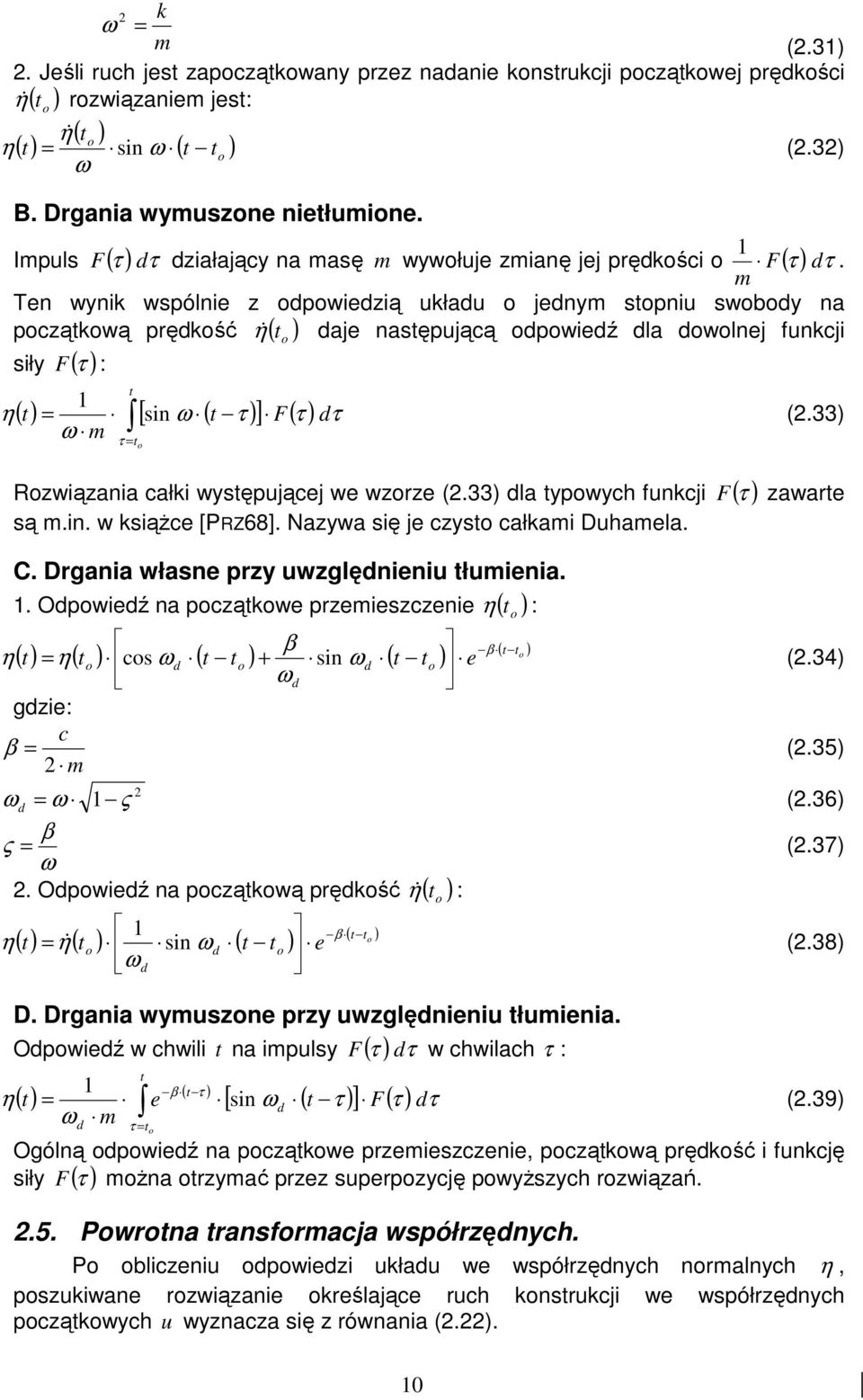 Ten wynk wspólne z odpowedzą układu o jednym stopnu swobody na η& daje następującą odpowedź dla dowolnej funkcj początkową prędkość ( t o ) sły F ( τ ): ω m t ( t) = [ sn ω ( t τ )] F( τ ) dτ τ = t o