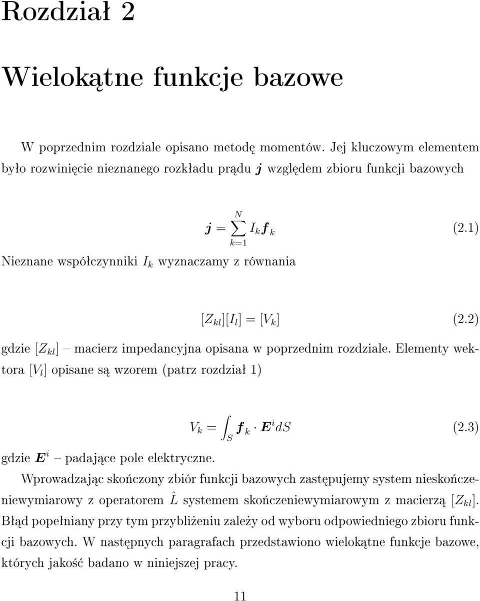 1) k=1 Nieznane wspóªczynniki I k wyznaczamy z równania [Z kl ][I l ] = [V k ] (2.2) gdzie [Z kl ] macierz impedancyjna opisana w poprzednim rozdziale.