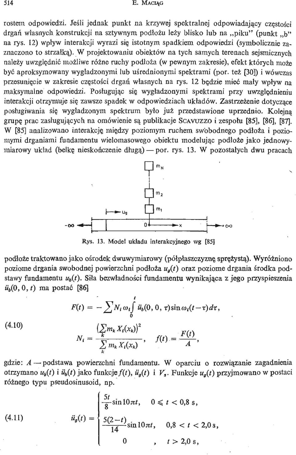 W projektowaniu obiektów na tych samych terenach sejsmicznych należy uwzglę dnić moż liwe róż ne ruchy podł oża (w pewnym zakresie), efekt których może być aproksymowany wygł adzonymi lub uś