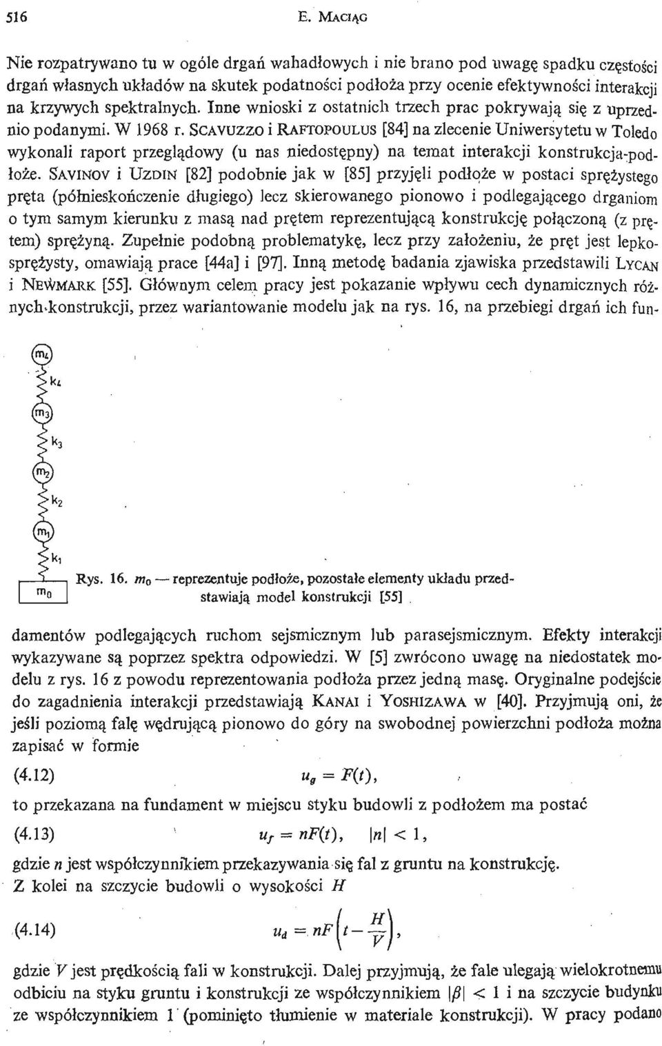 spektralnych. Inne wnioski z ostatnich trzech prac pokrywają się z uprzednio podanymi. W 1968 r.