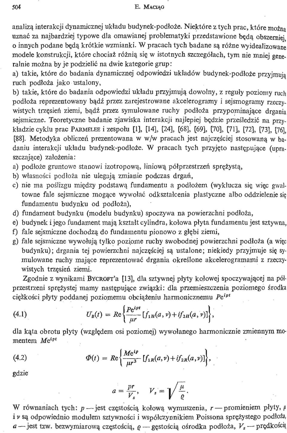 W pracach tych badane są róż ne wyidealizowane modele konstrukcji, które chociaż róż ni ą się w istotnych szczegółach, tym nie mniej generalnie moż na by je podzielić na dwie kategorie grup: a)