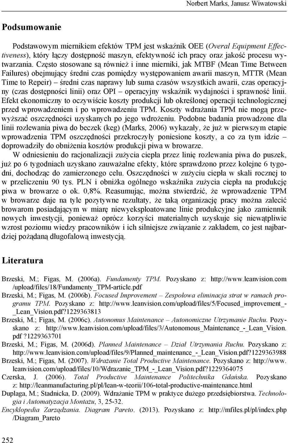 Często stosowane są również i inne mierniki, jak MTBF (Mean Time Between Failures) obejmujący średni czas pomiędzy występowaniem awarii maszyn, MTTR (Mean Time to Repeir) średni czas naprawy lub suma