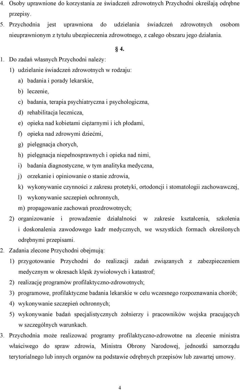 Do zadań własnych Przychodni należy: 1) udzielanie świadczeń zdrowotnych w rodzaju: a) badania i porady lekarskie, b) leczenie, c) badania, terapia psychiatryczna i psychologiczna, d) rehabilitacja