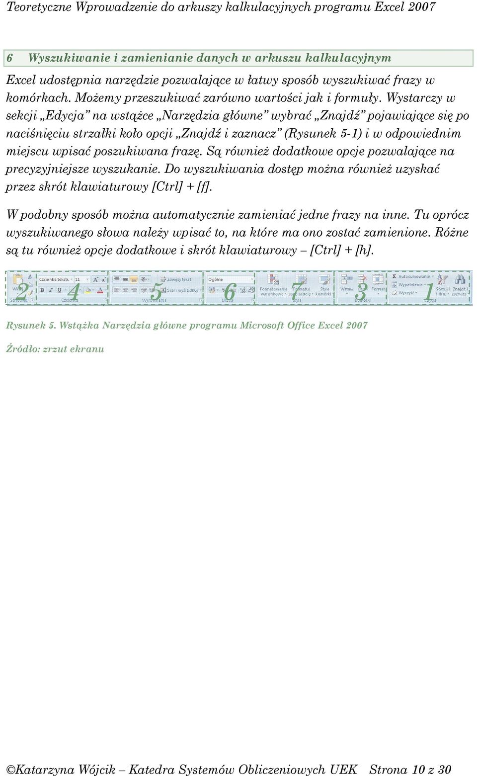 Są równieŝ dodatkowe opcje pozwalające na precyzyjniejsze wyszukanie. Do wyszukiwania dostęp moŝna równieŝ uzyskać przez skrót klawiaturowy [Ctrl] + [f].