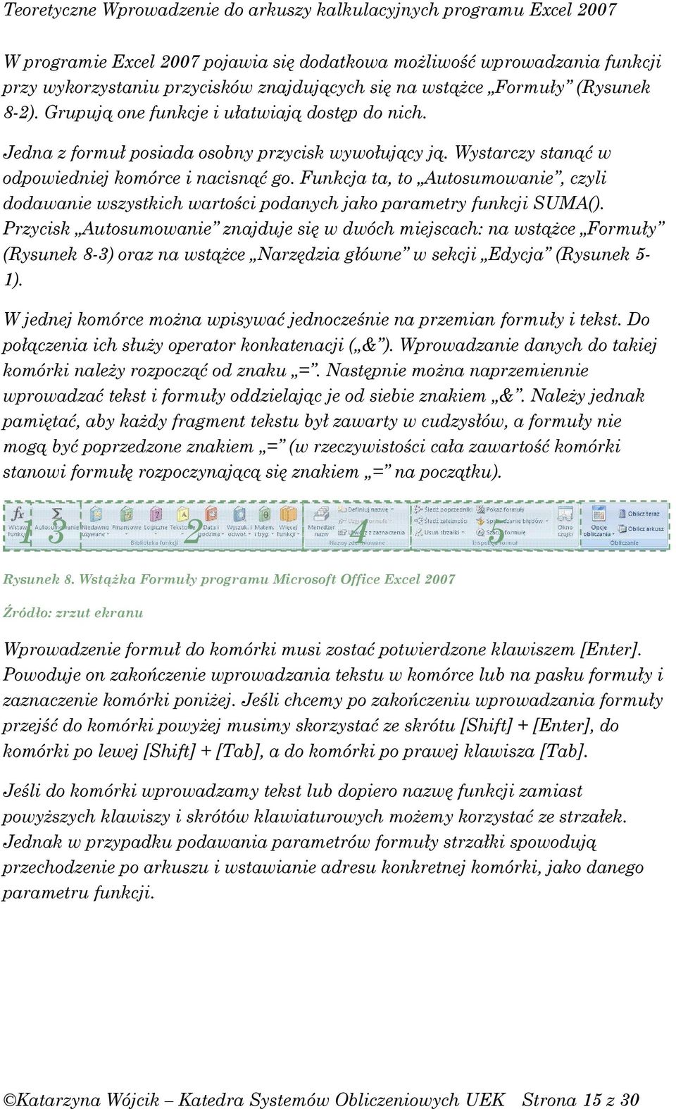 Funkcja ta, to Autosumowanie, czyli dodawanie wszystkich wartości podanych jako parametry funkcji SUMA().