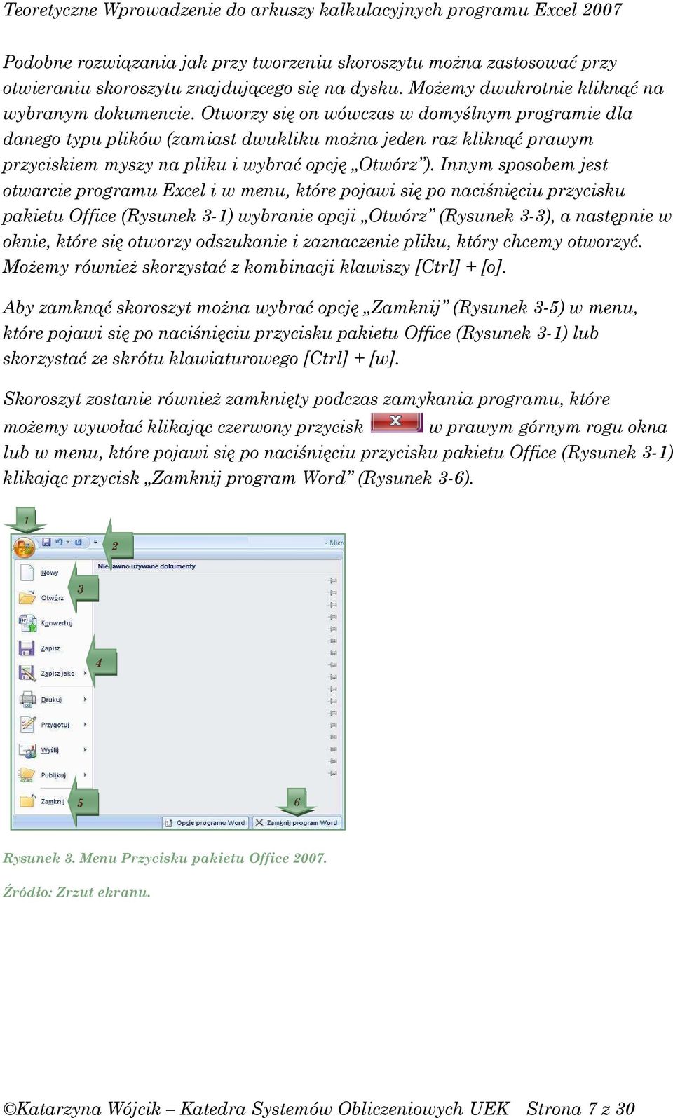 Innym sposobem jest otwarcie programu Excel i w menu, które pojawi się po naciśnięciu przycisku pakietu Office (Rysunek 3-1) wybranie opcji Otwórz (Rysunek 3-3), a następnie w oknie, które się