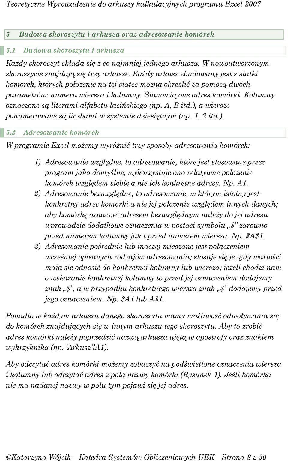 Kolumny oznaczone są literami alfabetu łacińskiego (np. A, B itd.), a wiersze ponumerowane są liczbami w systemie dziesiętnym (np. 1, 2 itd.). 5.