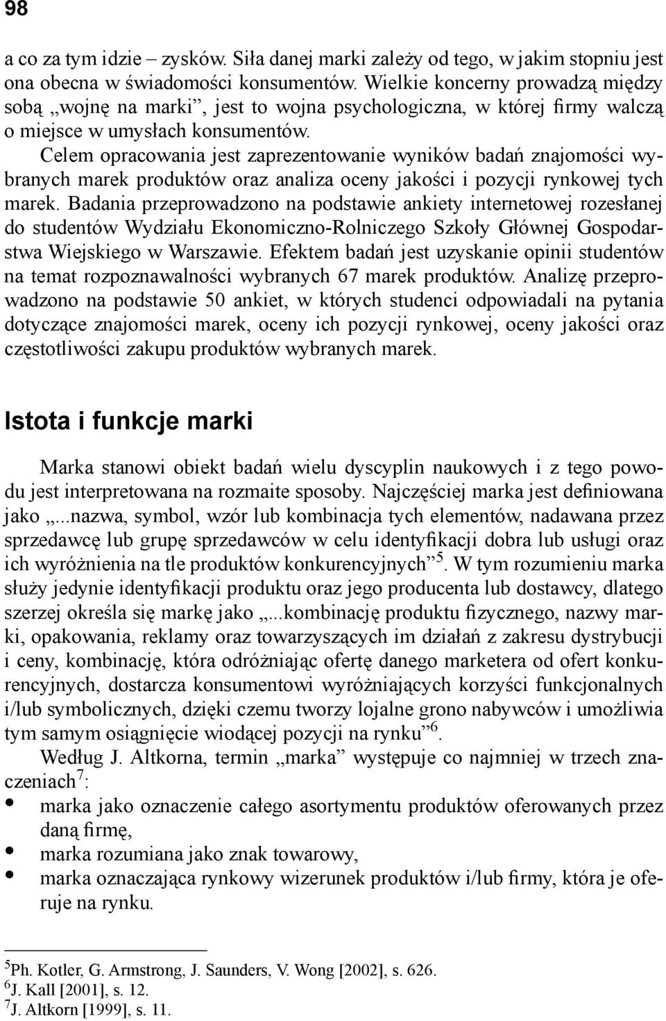 Celem opracowania jest zaprezentowanie wyników badań znajomości wybranych marek produktów oraz analiza oceny jakości i pozycji rynkowej tych marek.