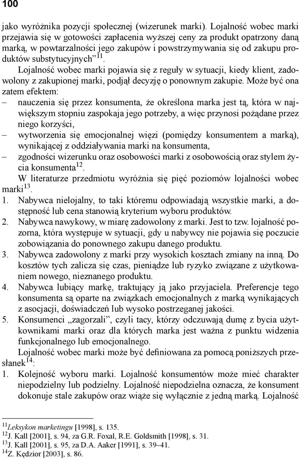 Lojalność wobec marki pojawia się z reguły w sytuacji, kiedy klient, zadowolony z zakupionej marki, podjął decyzję o ponownym zakupie.