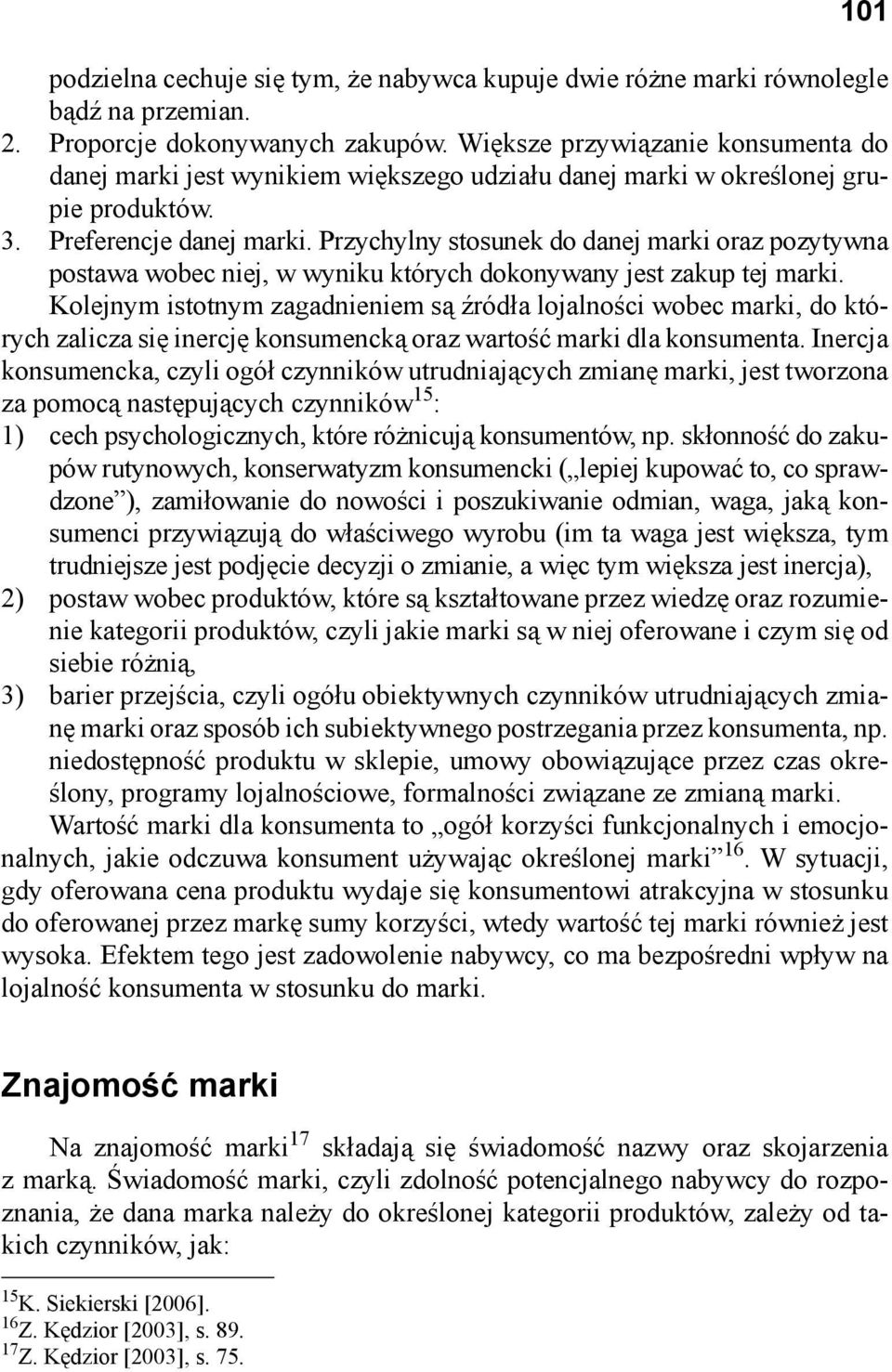 Przychylny stosunek do danej marki oraz pozytywna postawa wobec niej, w wyniku których dokonywany jest zakup tej marki.