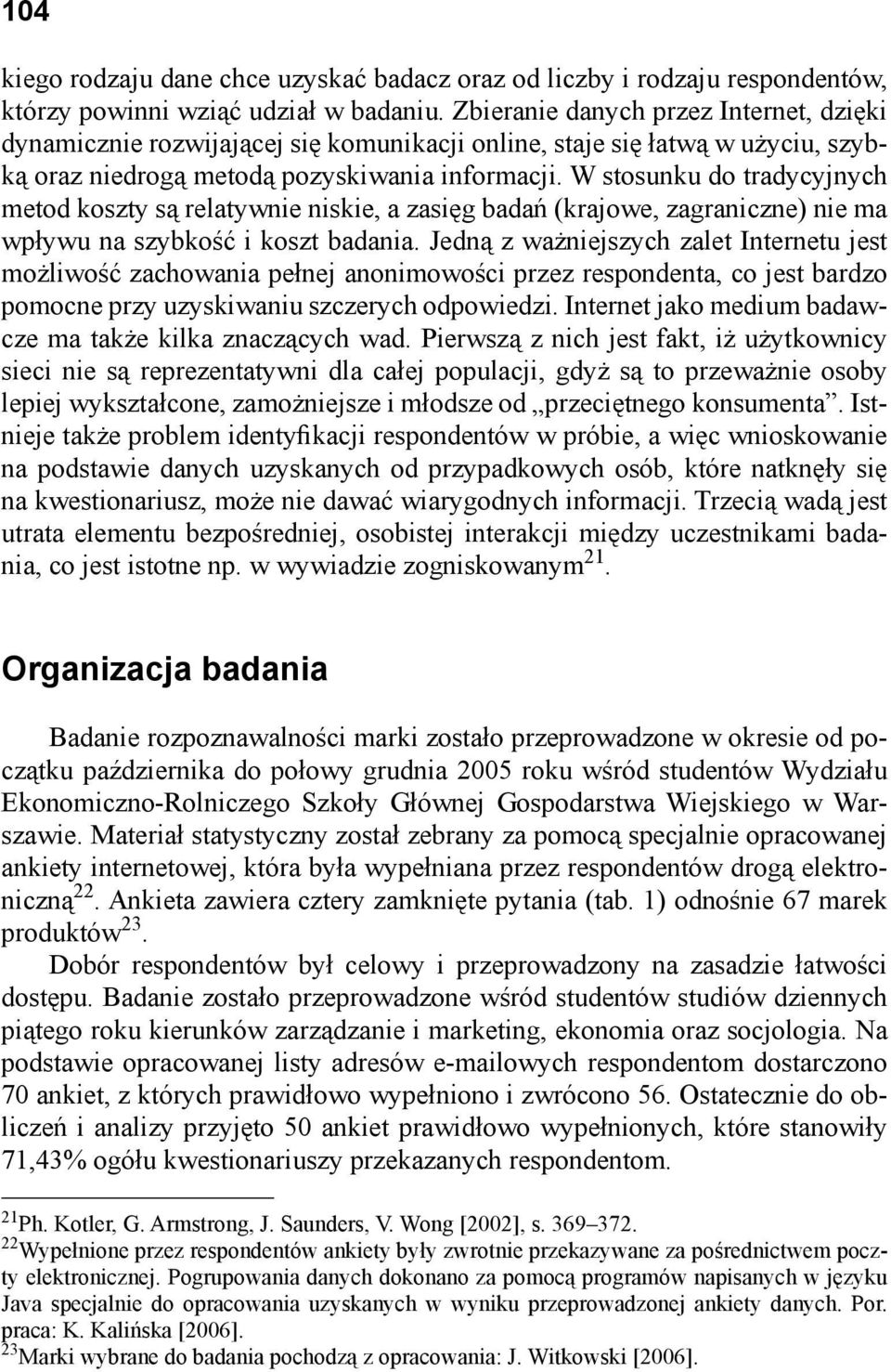 W stosunku do tradycyjnych metod koszty są relatywnie niskie, a zasięg badań (krajowe, zagraniczne) nie ma wpływu na szybkość i koszt badania.