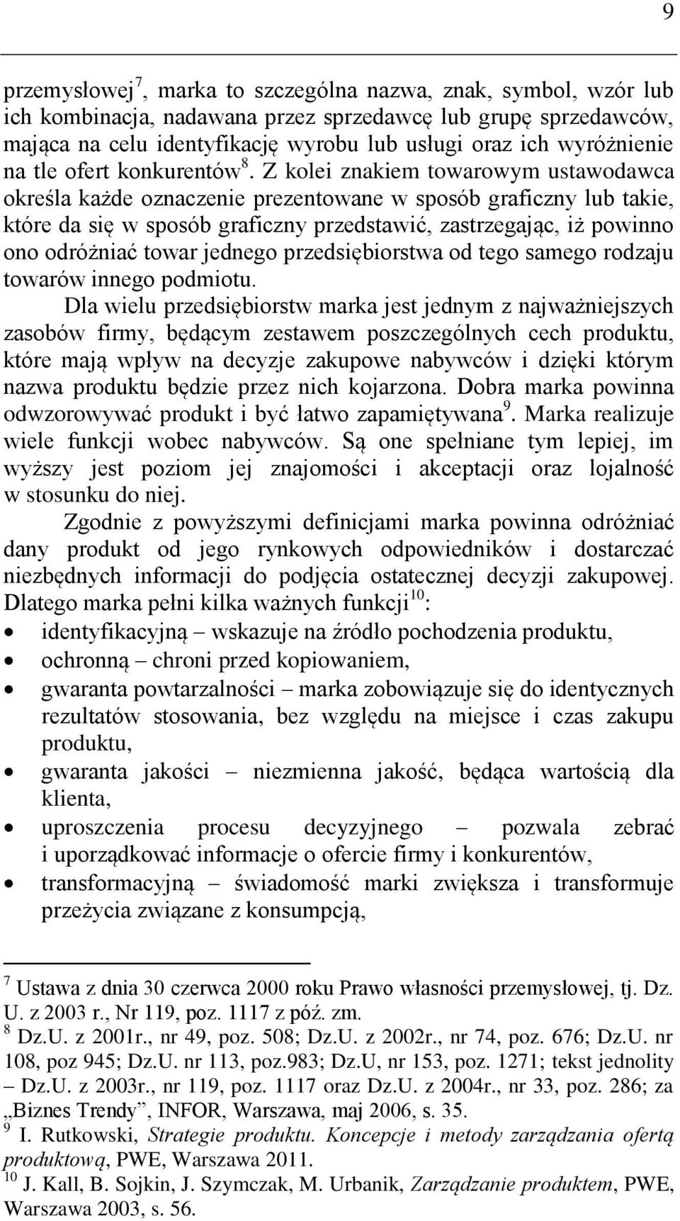 Z kolei znakiem towarowym ustawodawca określa każde oznaczenie prezentowane w sposób graficzny lub takie, które da się w sposób graficzny przedstawić, zastrzegając, iż powinno ono odróżniać towar