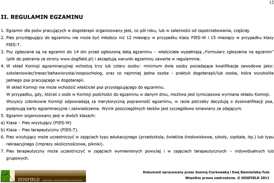 Psy zgłaszane są na egzamin do 14 dni przed ogłoszoną datą egzaminu właściciele wypełniają Formularz zgłoszenia na egzamin (plik do pobrania ze strony www.dogfield.