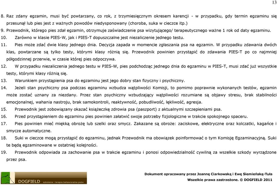 Zarówno w klasie PIES-W, jak i PIES-T dopuszczalne jest niezaliczenie jednego testu. 11. Pies może zdać dwie klasy jednego dnia. Decyzja zapada w momencie zgłaszania psa na egzamin.