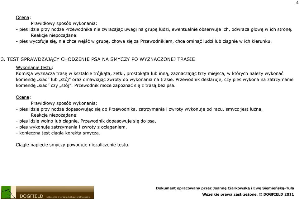 TEST SPRAWDZAJĄCY CHODZENIE PSA NA SMYCZY PO WYZNACZONEJ TRASIE Komisja wyznacza trasę w kształcie trójkąta, zetki, prostokąta lub inną, zaznaczając trzy miejsca, w których należy wykonać komendę