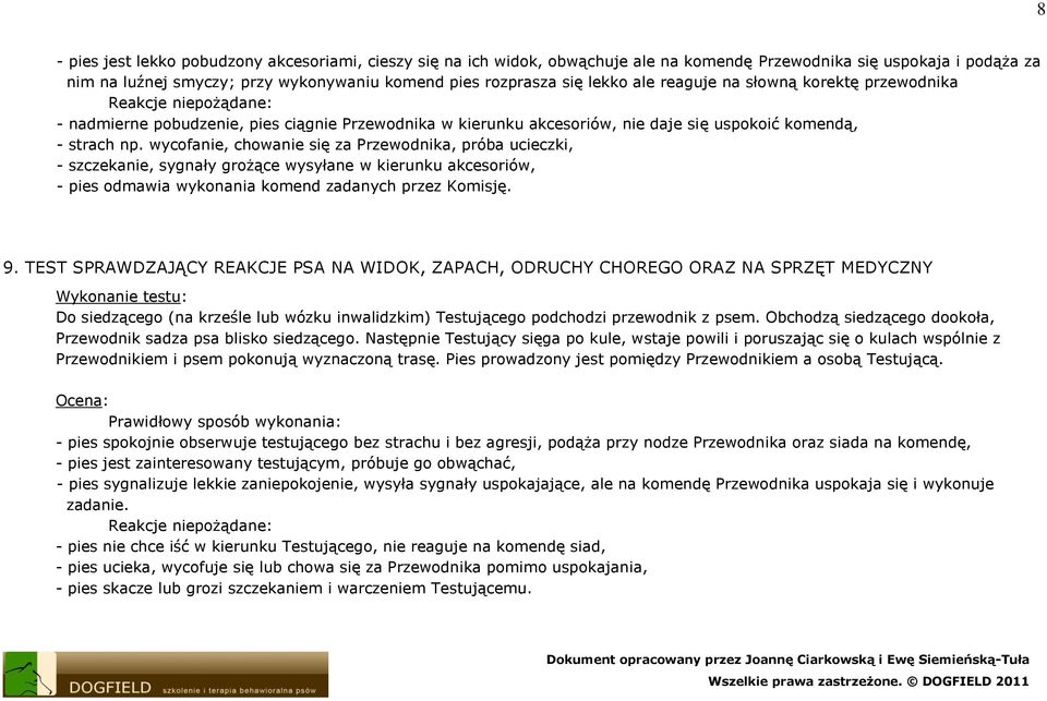 wycofanie, chowanie się za Przewodnika, próba ucieczki, - szczekanie, sygnały grożące wysyłane w kierunku akcesoriów, - pies odmawia wykonania komend zadanych przez Komisję. 9.