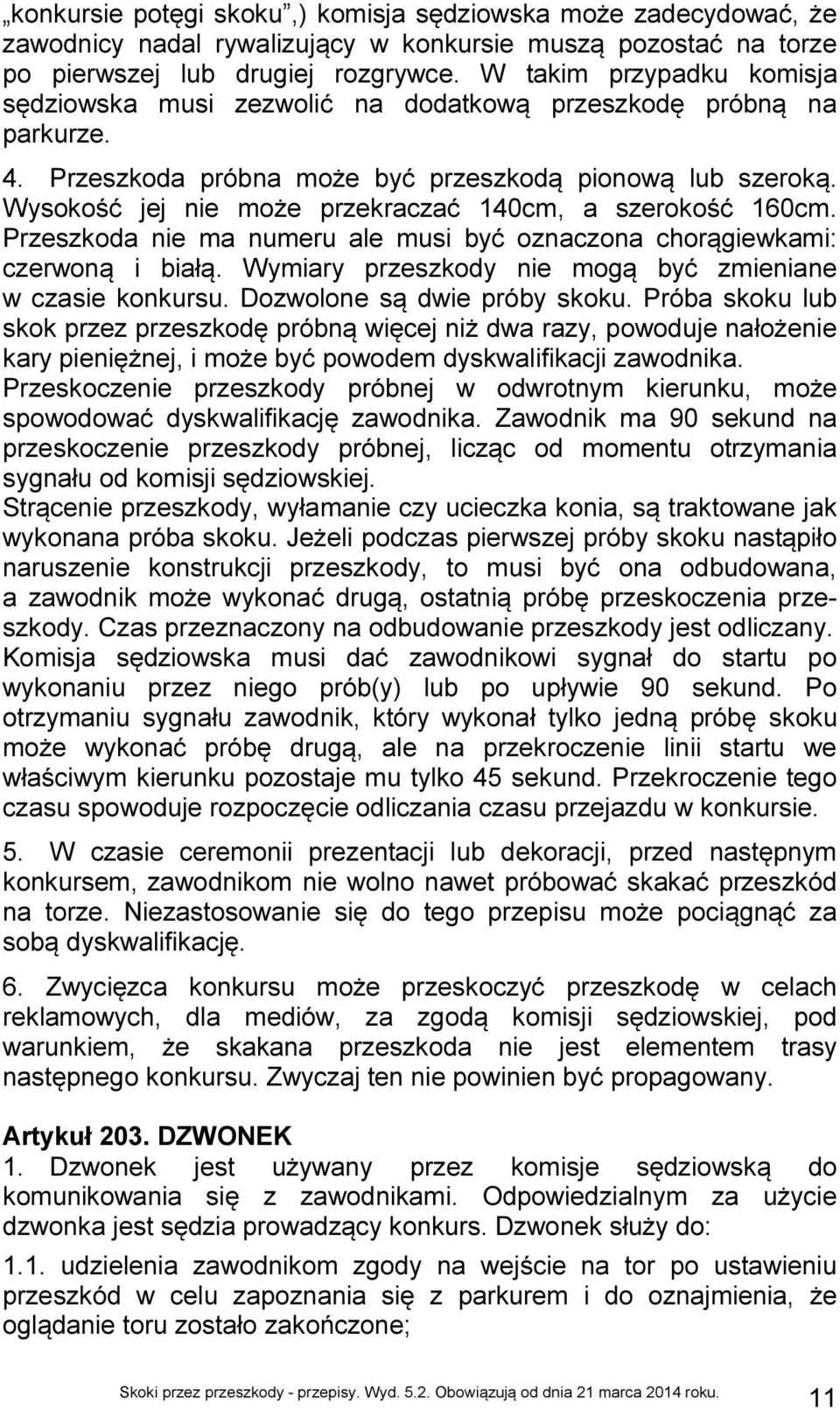 Wysokość jej nie może przekraczać 140cm, a szerokość 160cm. Przeszkoda nie ma numeru ale musi być oznaczona chorągiewkami: czerwoną i białą.