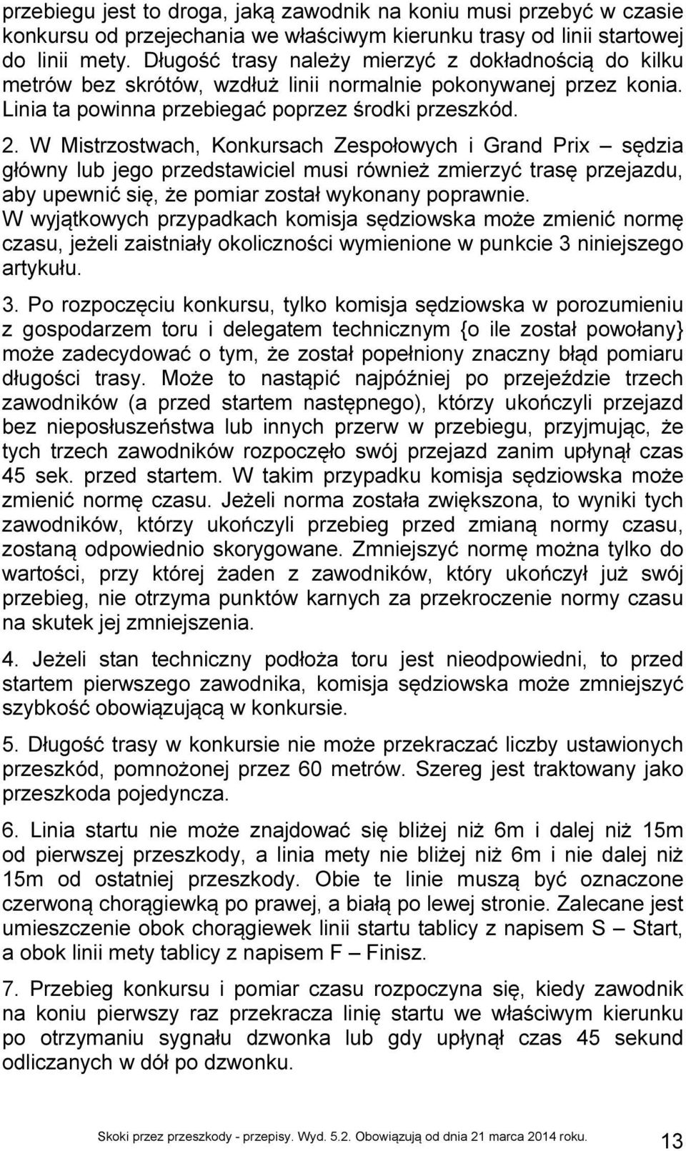 W Mistrzostwach, Konkursach Zespołowych i Grand Prix sędzia główny lub jego przedstawiciel musi również zmierzyć trasę przejazdu, aby upewnić się, że pomiar został wykonany poprawnie.