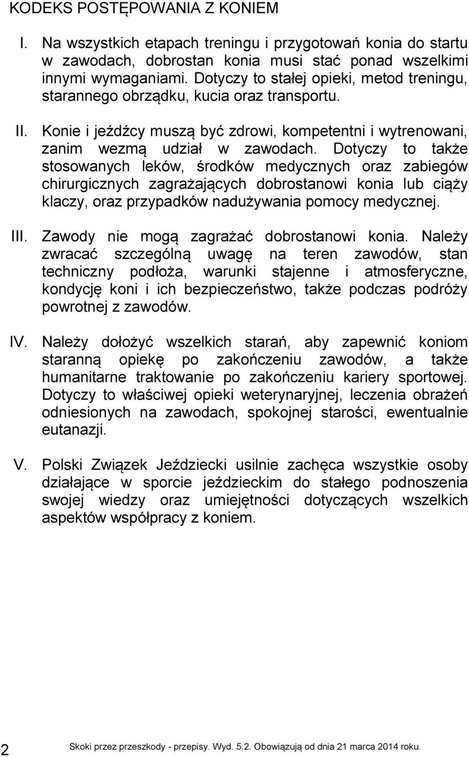 Dotyczy to także stosowanych leków, środków medycznych oraz zabiegów chirurgicznych zagrażających dobrostanowi konia lub ciąży klaczy, oraz przypadków nadużywania pomocy medycznej. III.