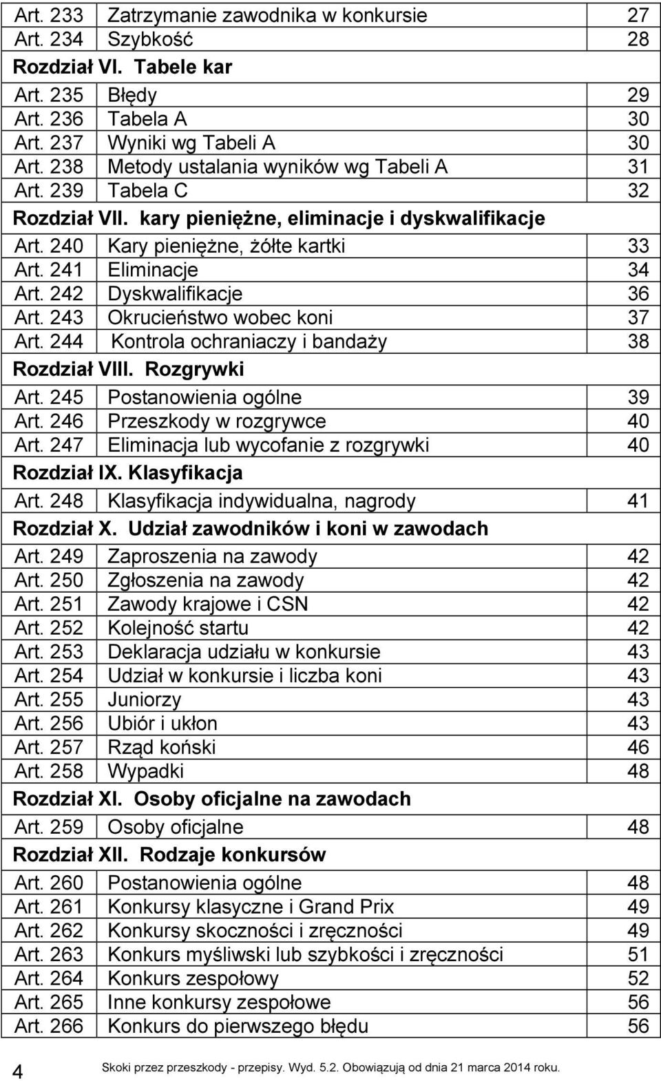 242 Dyskwalifikacje 36 Art. 243 Okrucieństwo wobec koni 37 Art. 244 Kontrola ochraniaczy i bandaży 38 Rozdział VIII. Rozgrywki Art. 245 Postanowienia ogólne 39 Art. 246 Przeszkody w rozgrywce 40 Art.